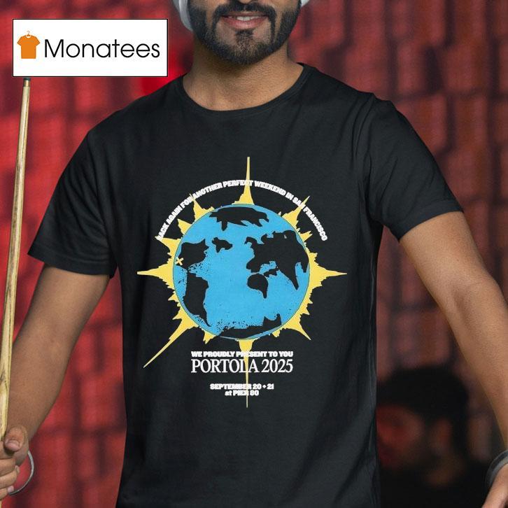 Portola Music Festival Rack Again For Another Perfect Weekend In San Francisco We Proudly Present To You 2025 Shirt