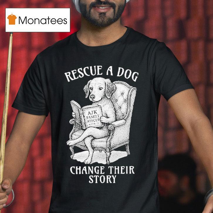 Rescue A Dog Change Their Story Shirt