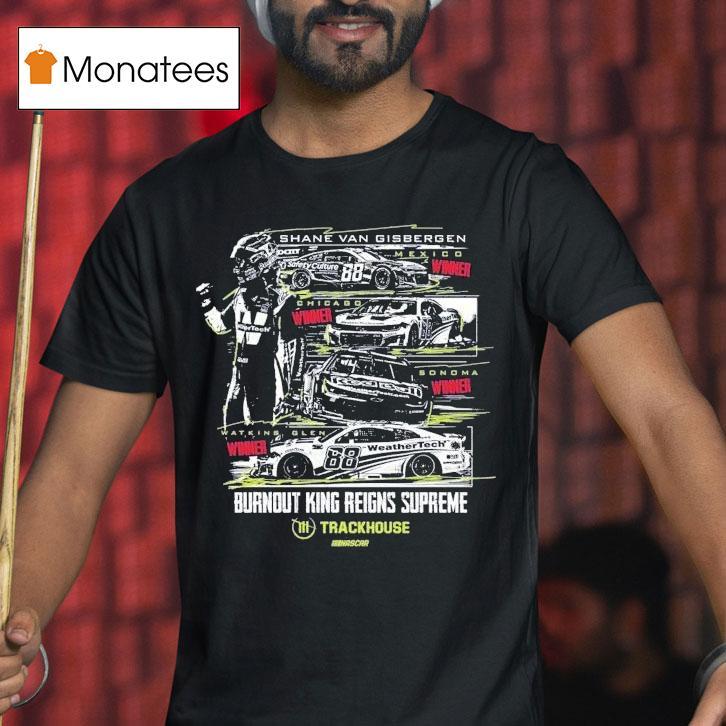 Shane Van Gisbergen #88 Watkins Glen Winner Burnout King Reigns Supreme Trackhouse Nascar Shirt