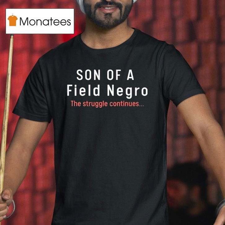 Son Of A Field Negro The Struggle Continues Shirt