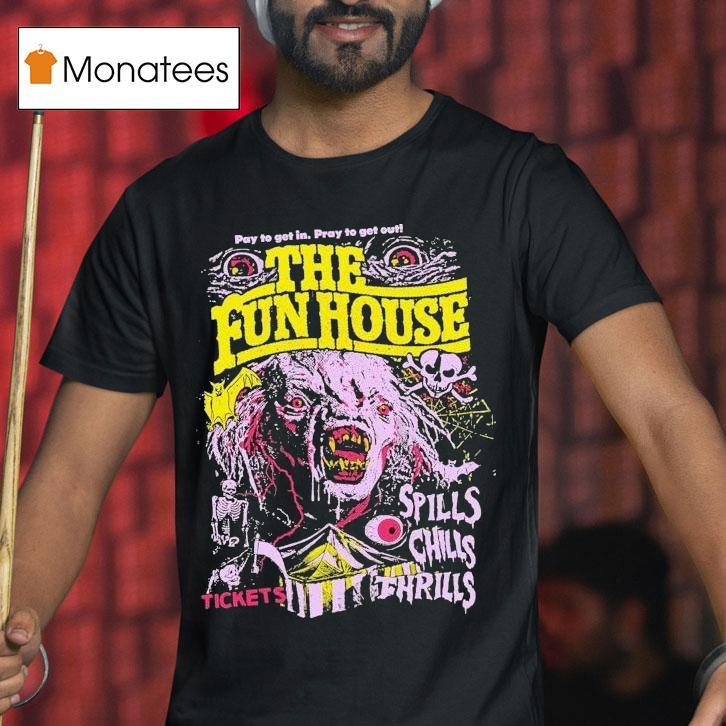 The Funhouse Spills Chills And Thrills Pay To Get In Pray To Get Out Tickets Shirt