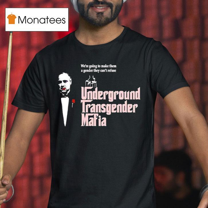 The Godfather Underground Transgender Mafia We're Going To Make Them A Gender They Can't Refuse Shirt