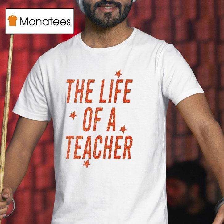 The Life Of A Teacher Shirt