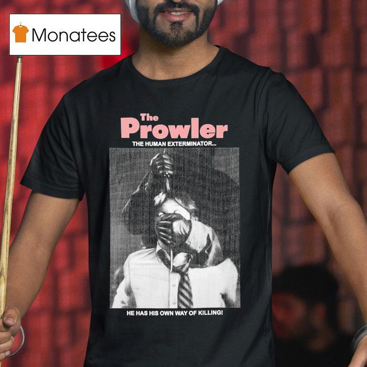 The Prowler The Human Exterminator He Has His Own Way Of Killing Shirt