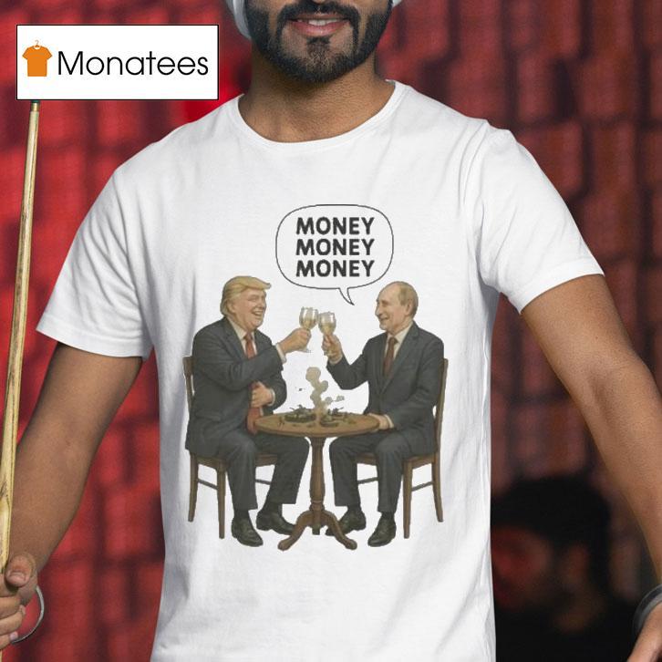 Trump And Putin Money Money Money Shirt