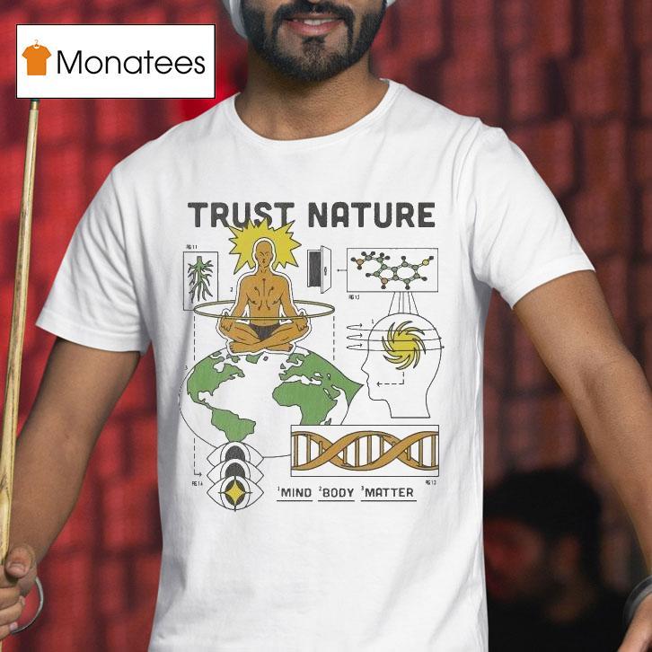 Trust Nature Mind Body Matter Shirt