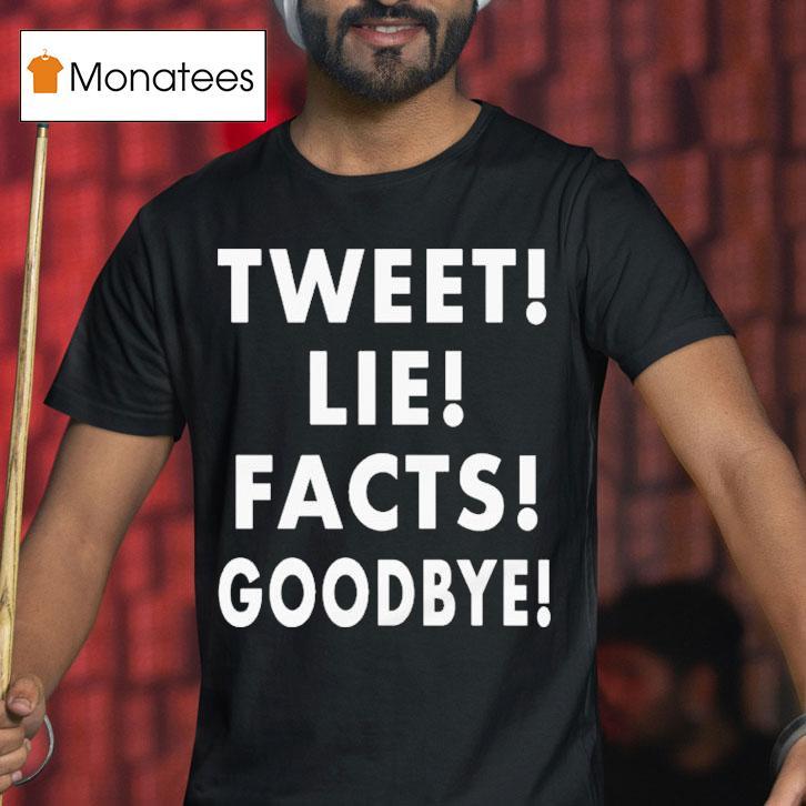 Tweet! Lie! Facts! Goodbye! Shirt