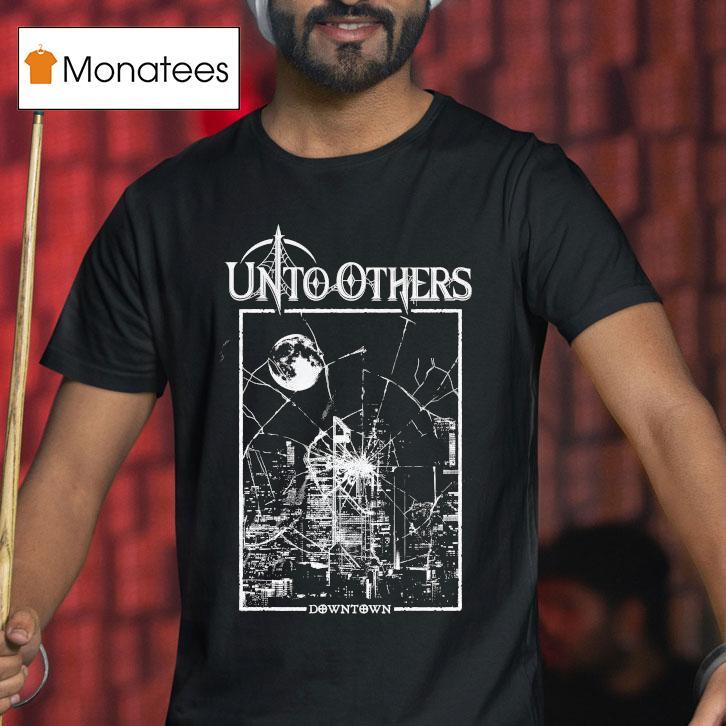 Unto Others Downtown Shirt