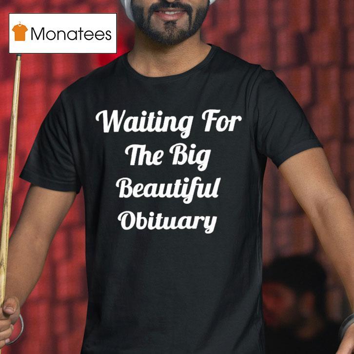Waiting For The Big Beautiful Obituary Shirt