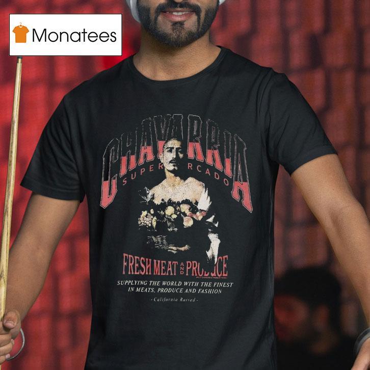 Willy Chavarria San Chachi Produce Easy Chavarria Supermercado Fresh Meat And Produce Supplying The World With The Finest In Meats Produce And Fashion California Raised Shirt