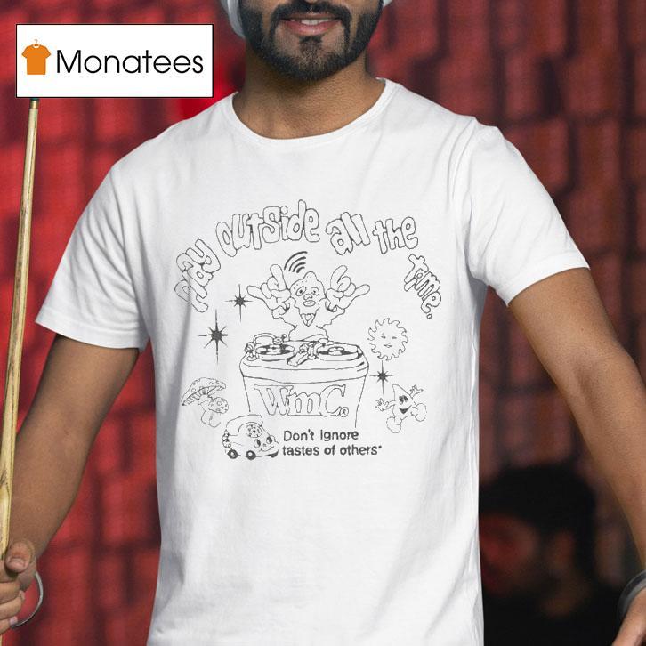 Wmc Dj Booth Play Outside All The Time Don't Ignore Tastes Of Others Shirt