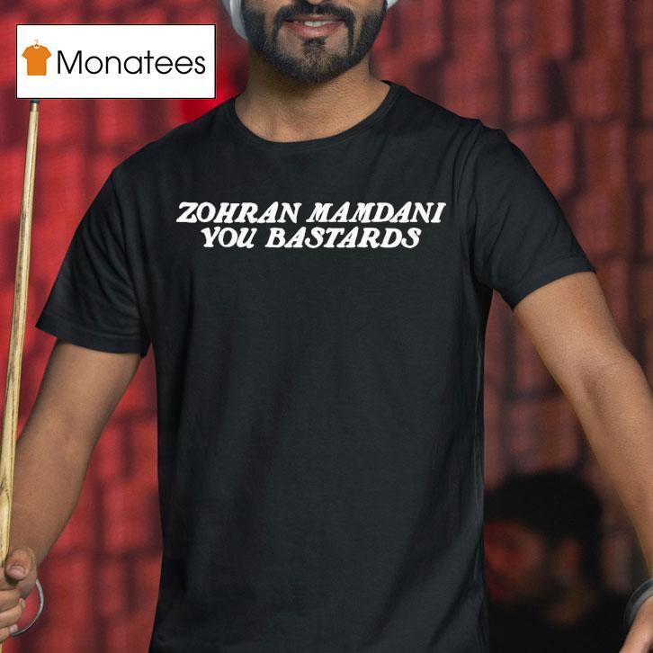 Zohran Mamdani You Bastards Shirt