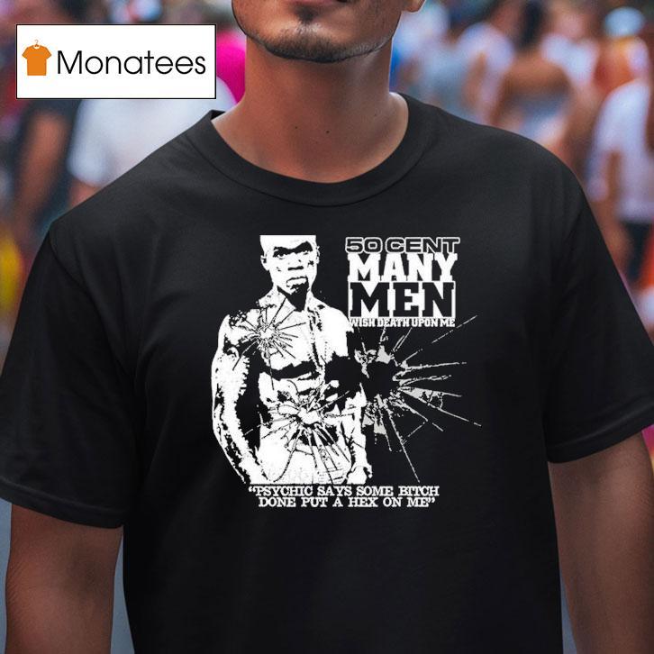 50 Cent Many Men Wish Death Upon Me Psychic Says Some Bitch Done Put A Hex On Me Shirt