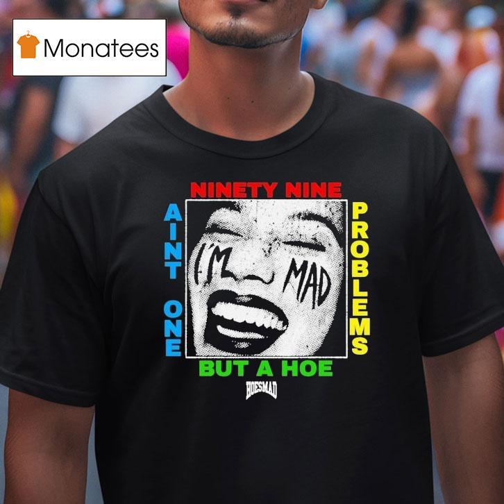 Ain't One But A Hoe Problems 99 Hoesmad Shirt