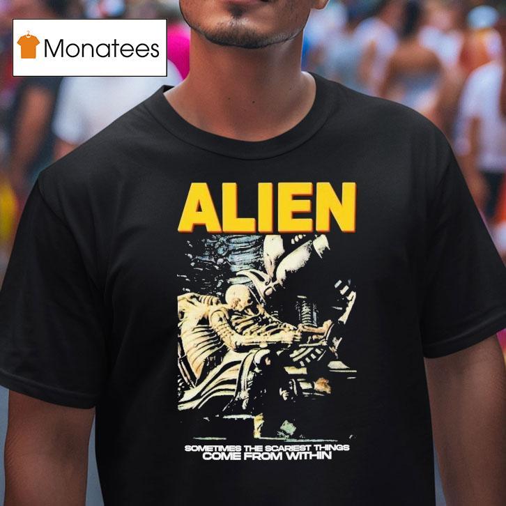 Alien Sometimes The Scariest Things Come From Within Horror Movie Shirt