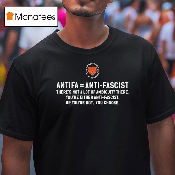 Antifa Is Anti Fascist There's Not A Lot Of Ambiguity There You're Either Anti Fascist Or You're Not You Choose Shirt