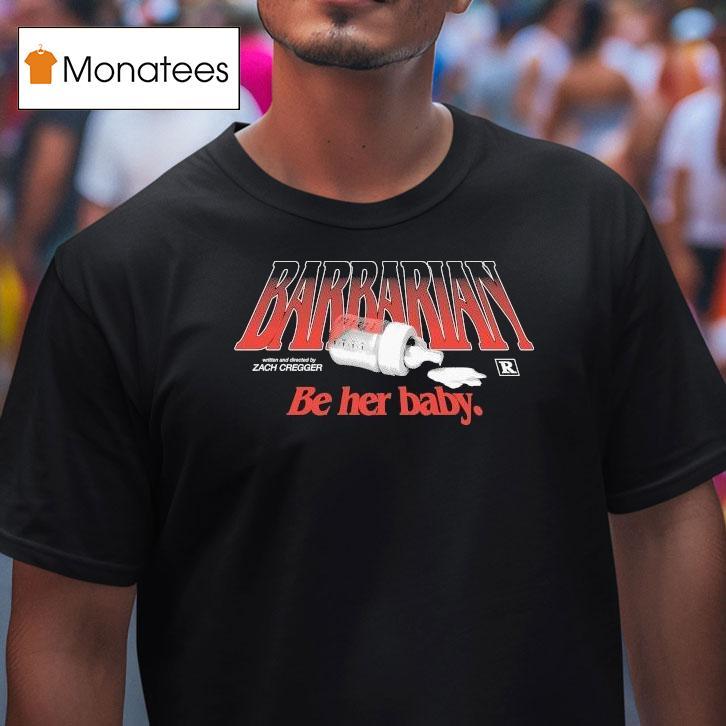 Barbarian Be Her Baby Zach Cregger Shirt