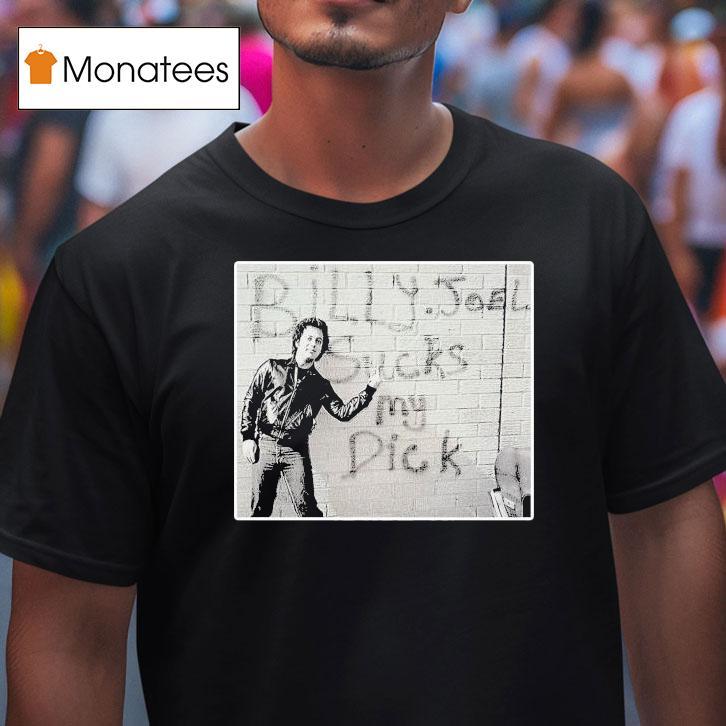 Billy Joel Sucks My Dick Gives Shirt