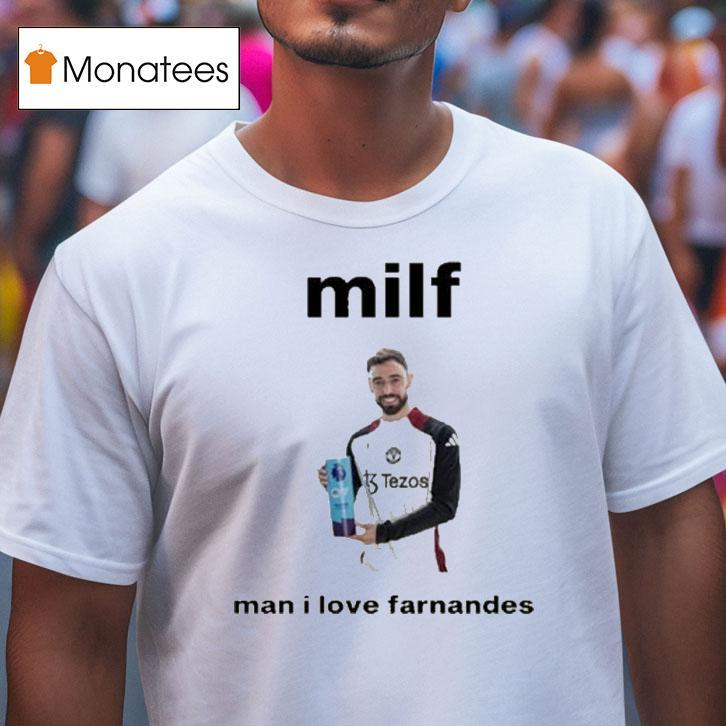 Bruno Fernandes Milf Man I Love Fernandes Shirt