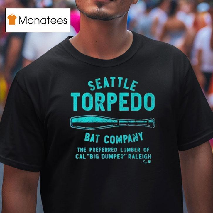 Cal Raleigh Seattle Torpedo Bat Company The Preferred Lumber Of Cal Big Dumper Raleigh Shirt