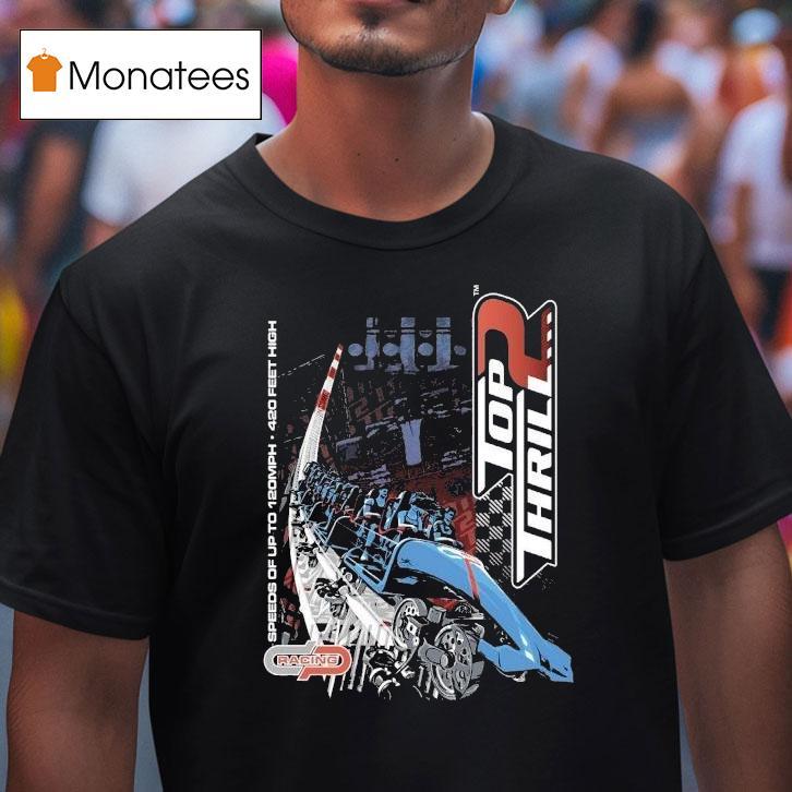 Cedar Point Top Thrill 2 Speeds Of Up To 120mph 420 Feet High Shirt