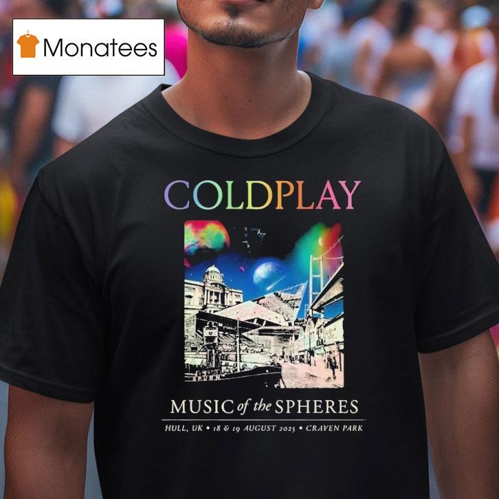 Coldplay Hull Music Of The Spheres Tour August 18th And 19th 2025 In Hull Uk At Craven Park Shirt