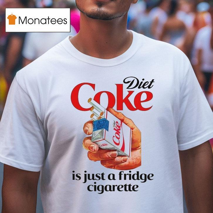 Diet Soda Is Just A Fridge Cigarette Shirt