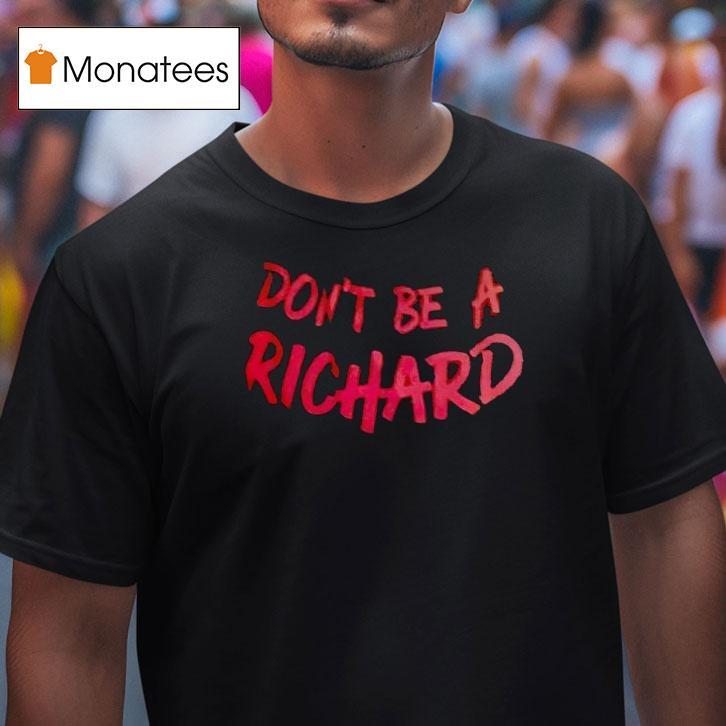Don't Be A Richard Shirt
