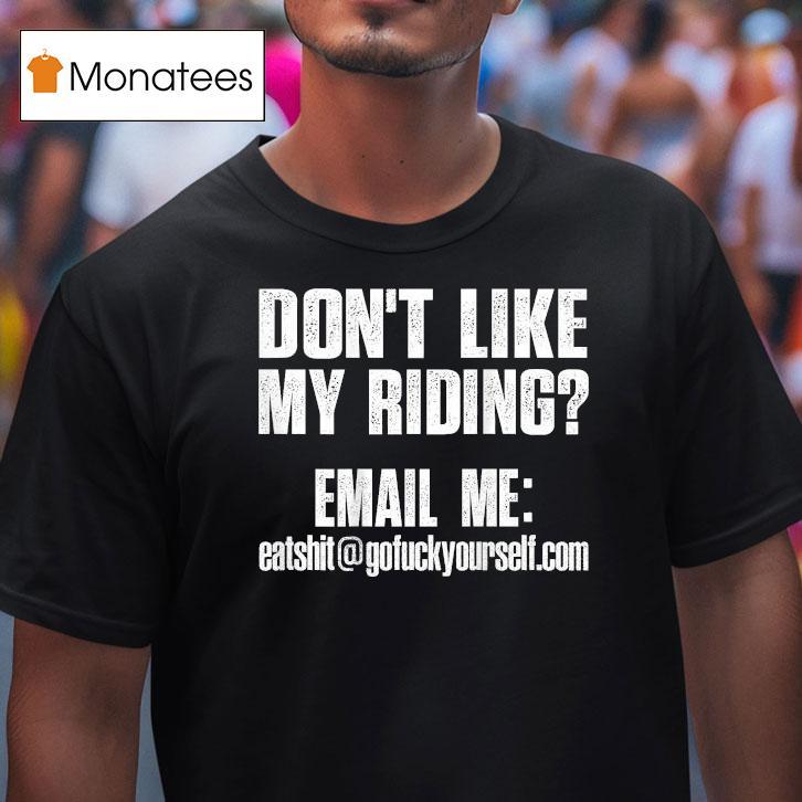 Don't Like My Riding Email Me [email&#160;protected] Biker Shirt