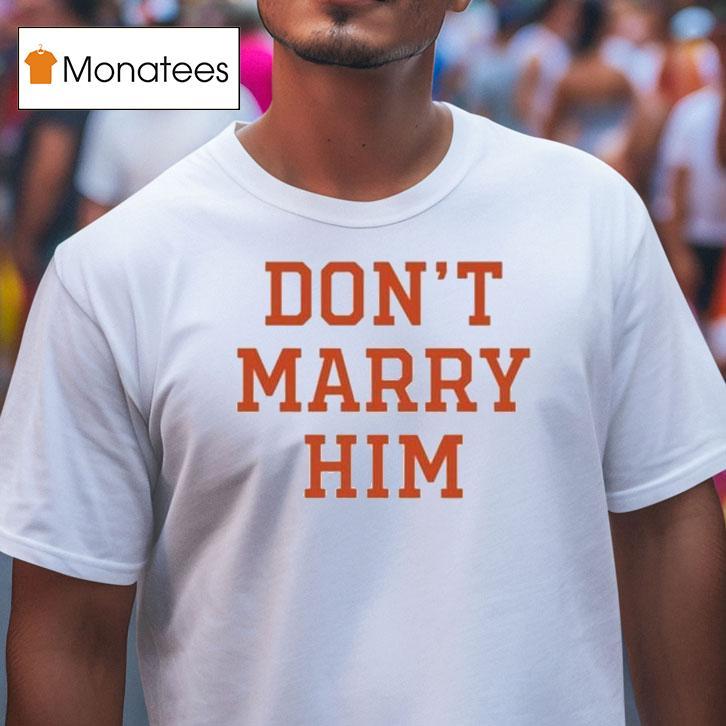 Don't Marry Him Shirt