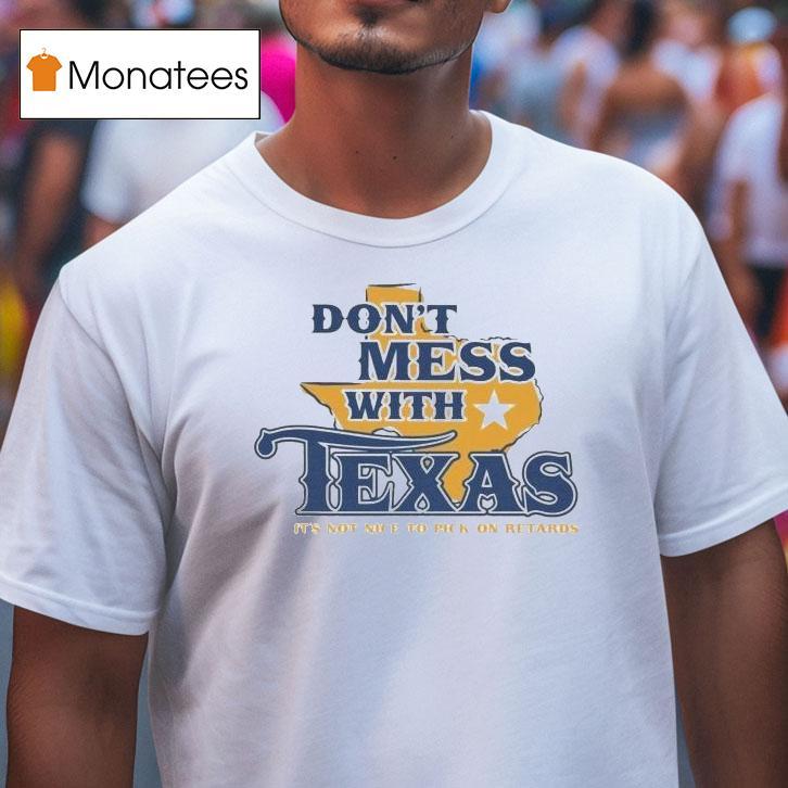 Don't Mess With Texas It's Not Nice To Pick On Retards Shirt