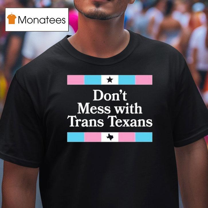 Don't Mess With Trans Texans Shirt