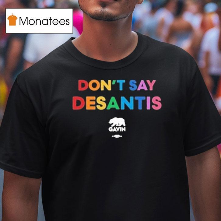 Don't Say Desantis Gavin Governor Gavin Newsom Shirt