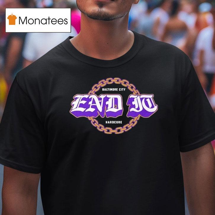 End It Baltimore Ravens City Hardcore Shirt