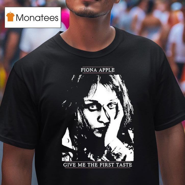 Fiona Apple Give Me The First Taste Shirt