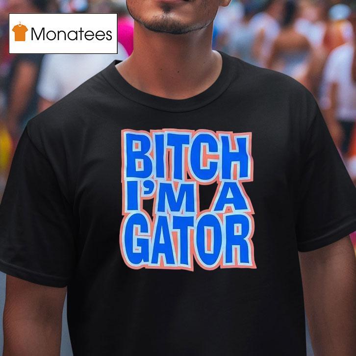 Florida Gators Btch I'm A Gator Shirt