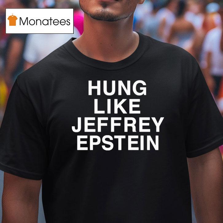 Hung Like Jeffrey Epstein Shirt
