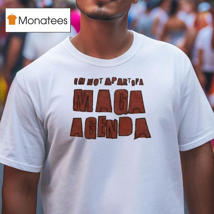 I'm Not Apart Of A Maga Agenda Shirt