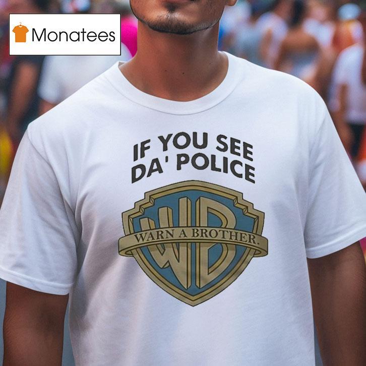 If You See Da Police Warn A Brother Shirt
