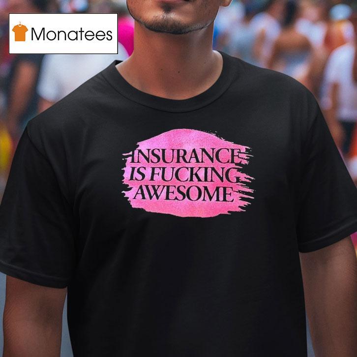 Insurance Is Fcking Awesome Shirt