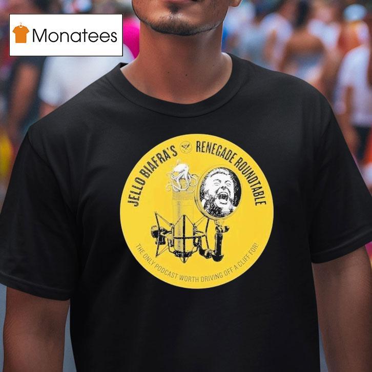 Jello Biafra Renegade Roundtable The Only Podcast Worth Driving Off A Cliff For Shirt