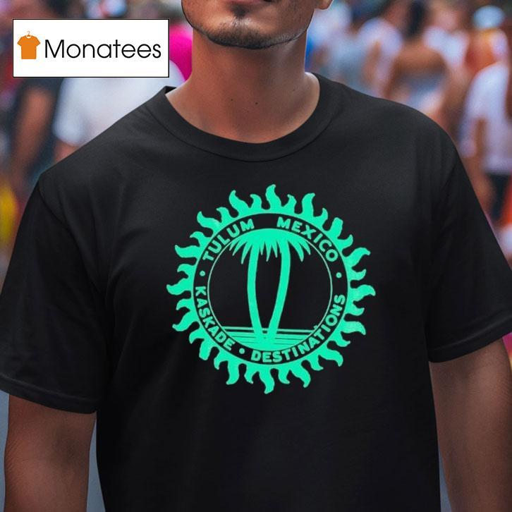 Kaskade Destinations Tulum Mexico Shirt