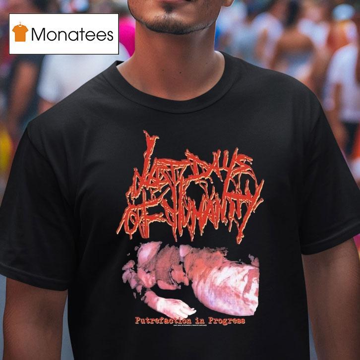 Last Days Of Humanity Putrefaction In Progress Shirt