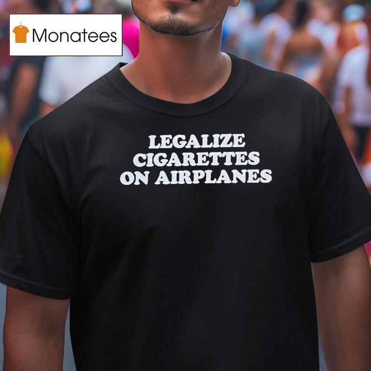 Legalize Cigarettes On Airplanes Shirt