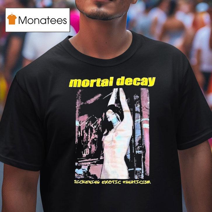 Mortal Decay Sickening Erotic Fanaticism Shirt