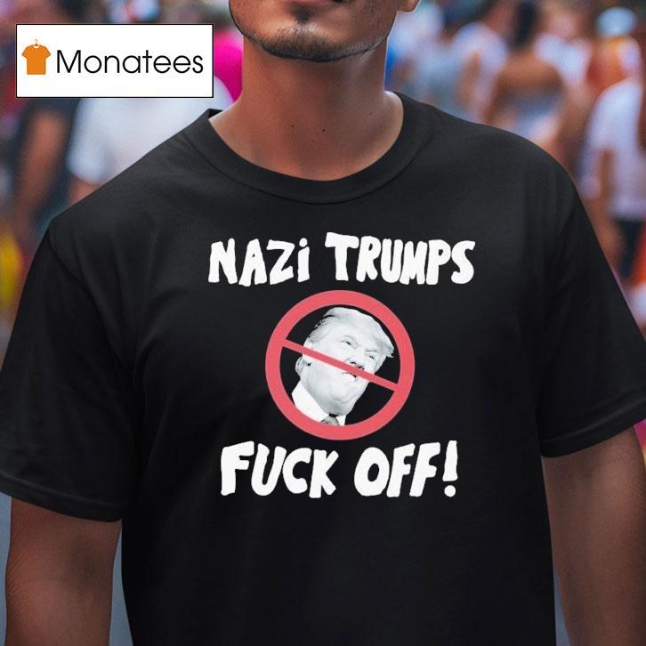 Nazi Trumps Fuck Off Shirt