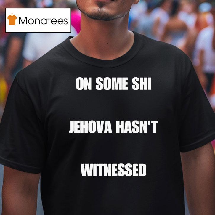 On Some Shi Jehova Hasn't Witnessed Shirt