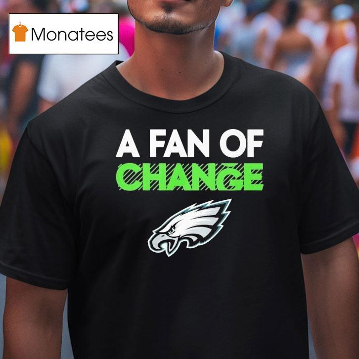 Philadelphia Eagles A Fan Of Change Philly Shirt