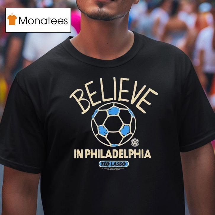 Philadelphia Union Mls X Ted Lasso Believe Shirt