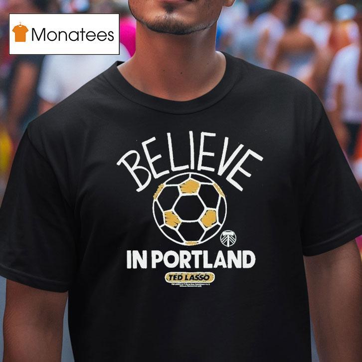 Portland Timbers Mls X Ted Lasso Believe Shirt
